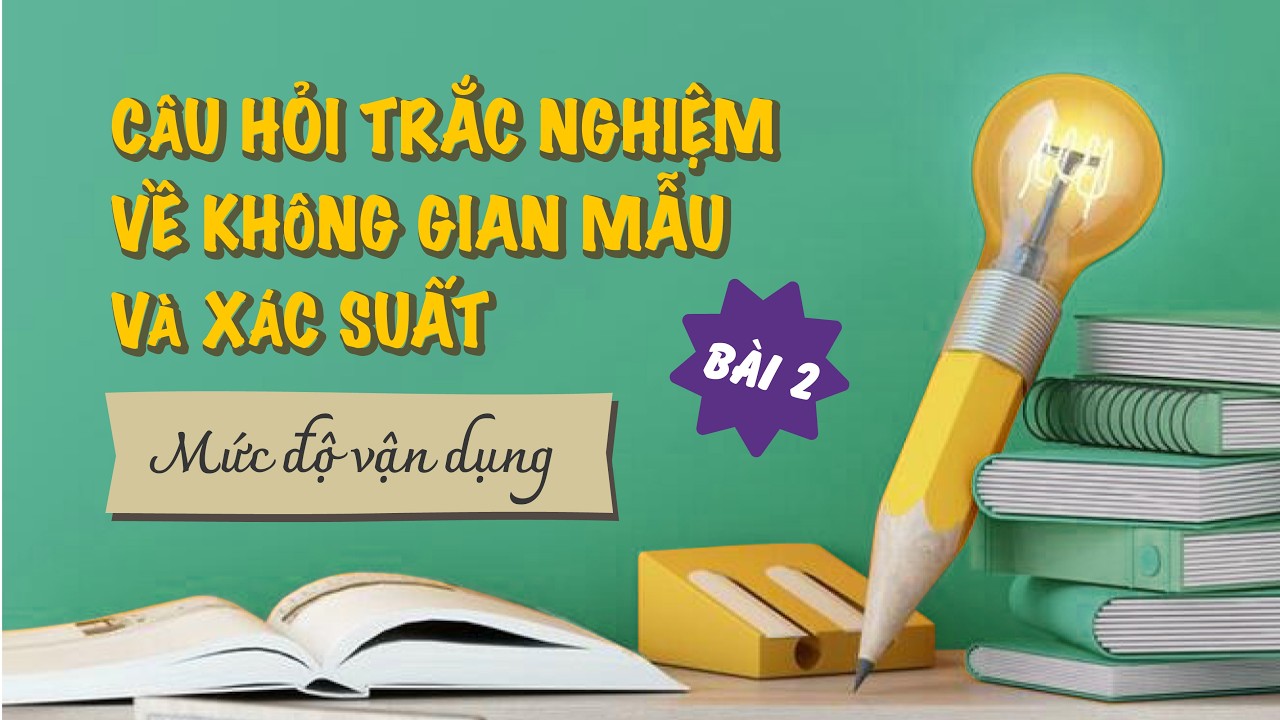 Câu hỏi trắc nghiệm về không gian mẫu và xác suất (Mức độ vận dụng) | P2
