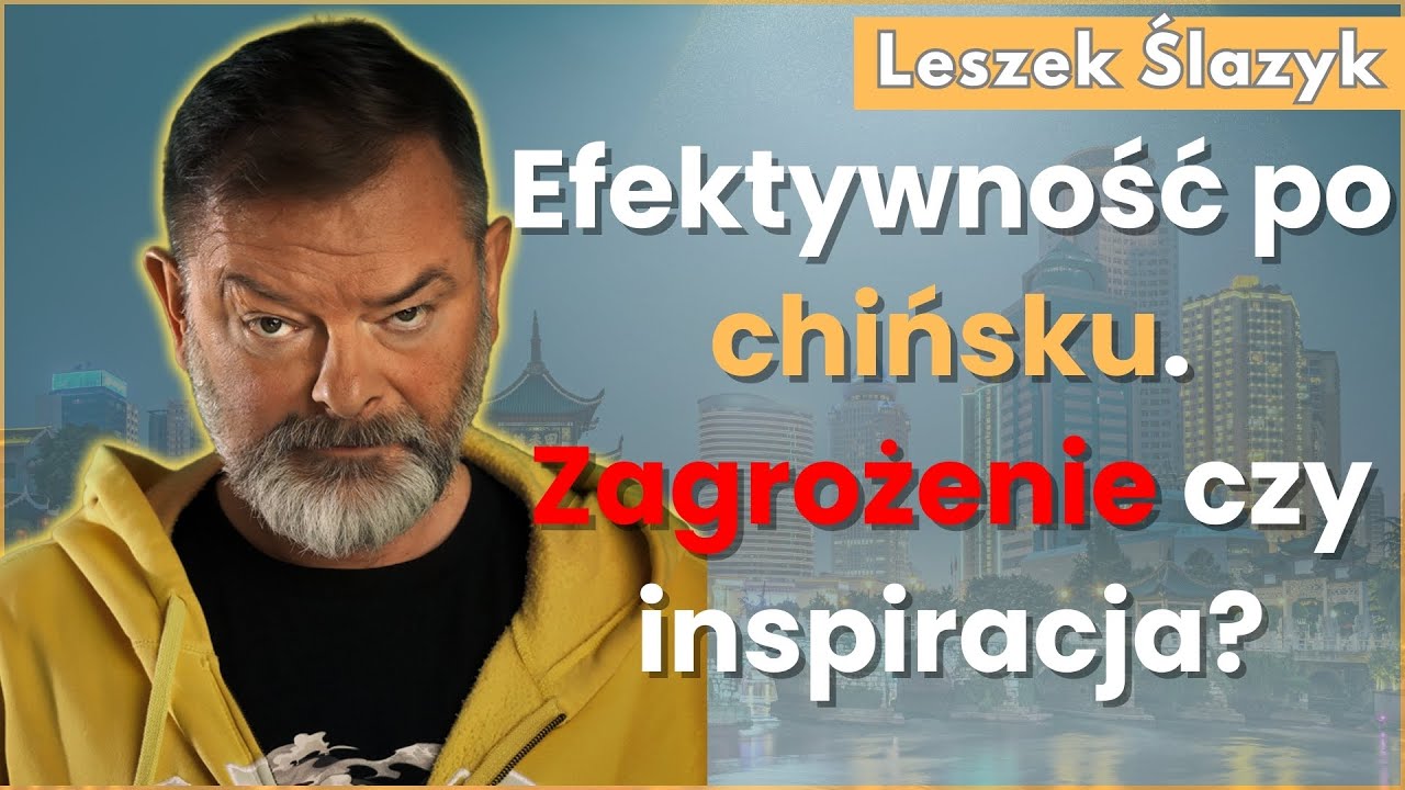 Chiński model efektywności: Inspiracja czy zagrożenie? | Leszek Ślazyk