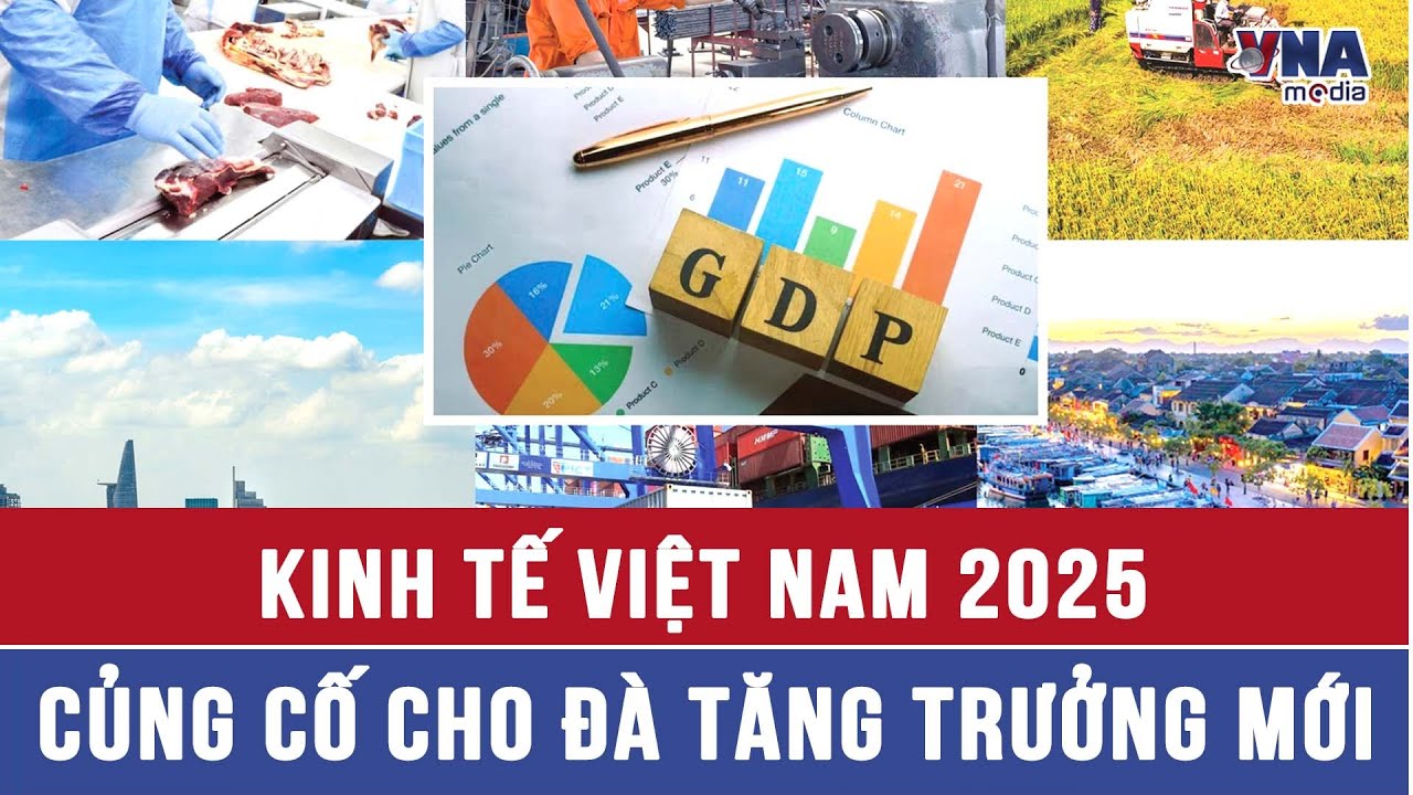 Kinh tế Việt Nam 2025: Củng cố nền tảng cho đà tăng trưởng mới - VNAMedia