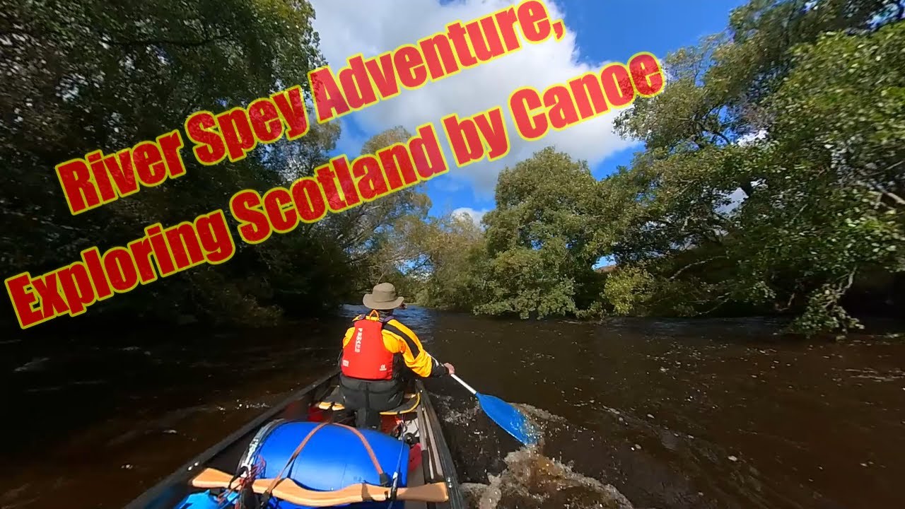 Canoeing Down The River Spey: A Wild Ride Through Scottish Beauty  #scottishcanoing #riverspey