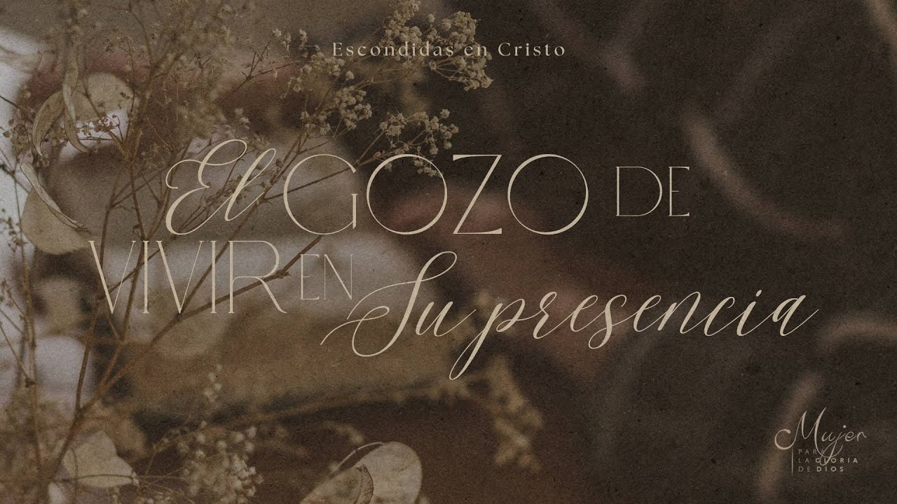 El gozo de vivir en Su presencia - Mujer para la gloria de Dios