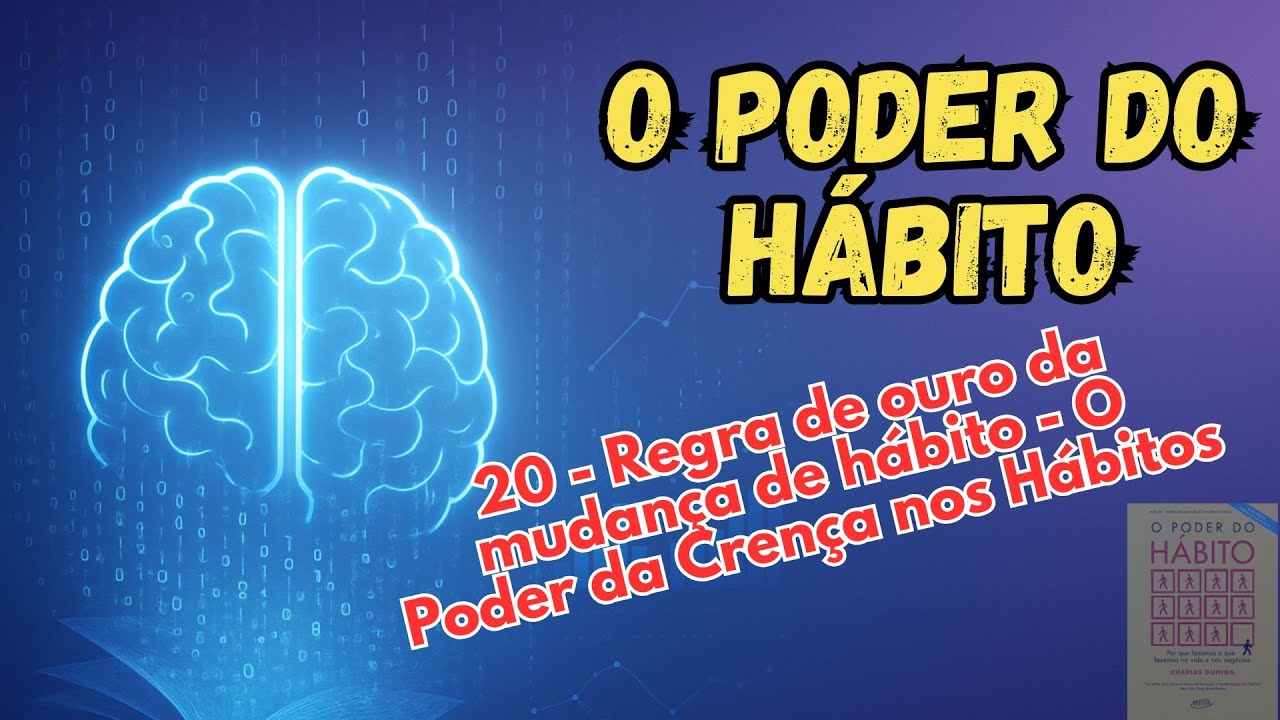 O PODER DO HÁBITO - 20 -  Regra de ouro da mudança de hábito  - O Poder da Crença nos Hábitos