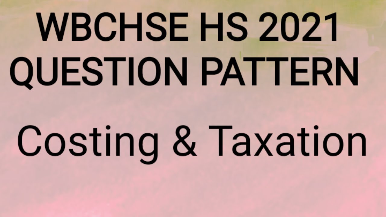 hs 2021 costing and taxation question pattern wbchse