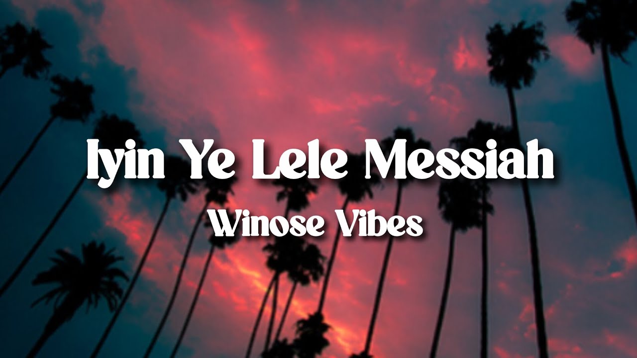 WINOSE VIBES - IYIN YE LELE MESSIAH (LYRICS)