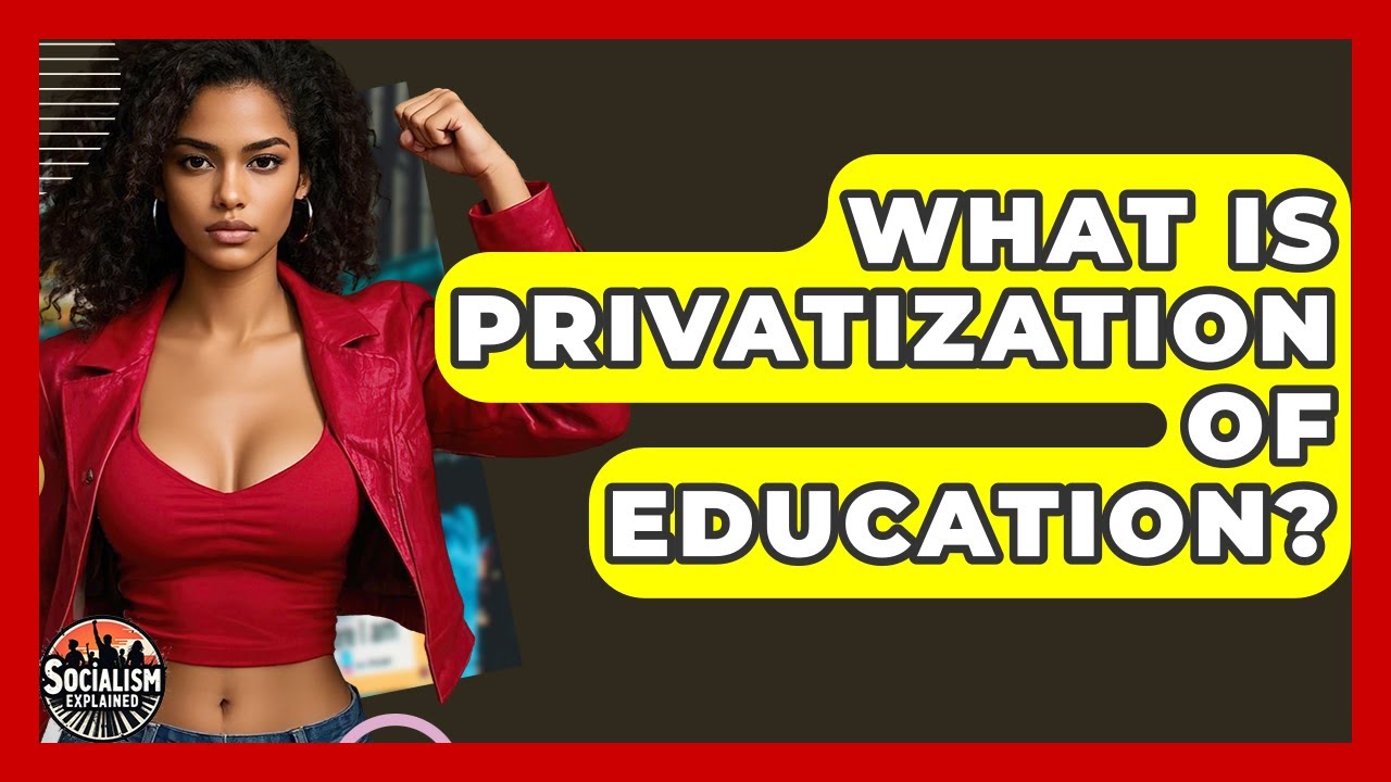 What Is Privatization Of Education? - Socialism Explained