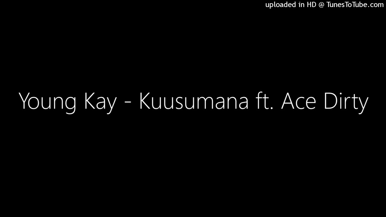 Young Kay - Kuusumana ft. Ace Dirty