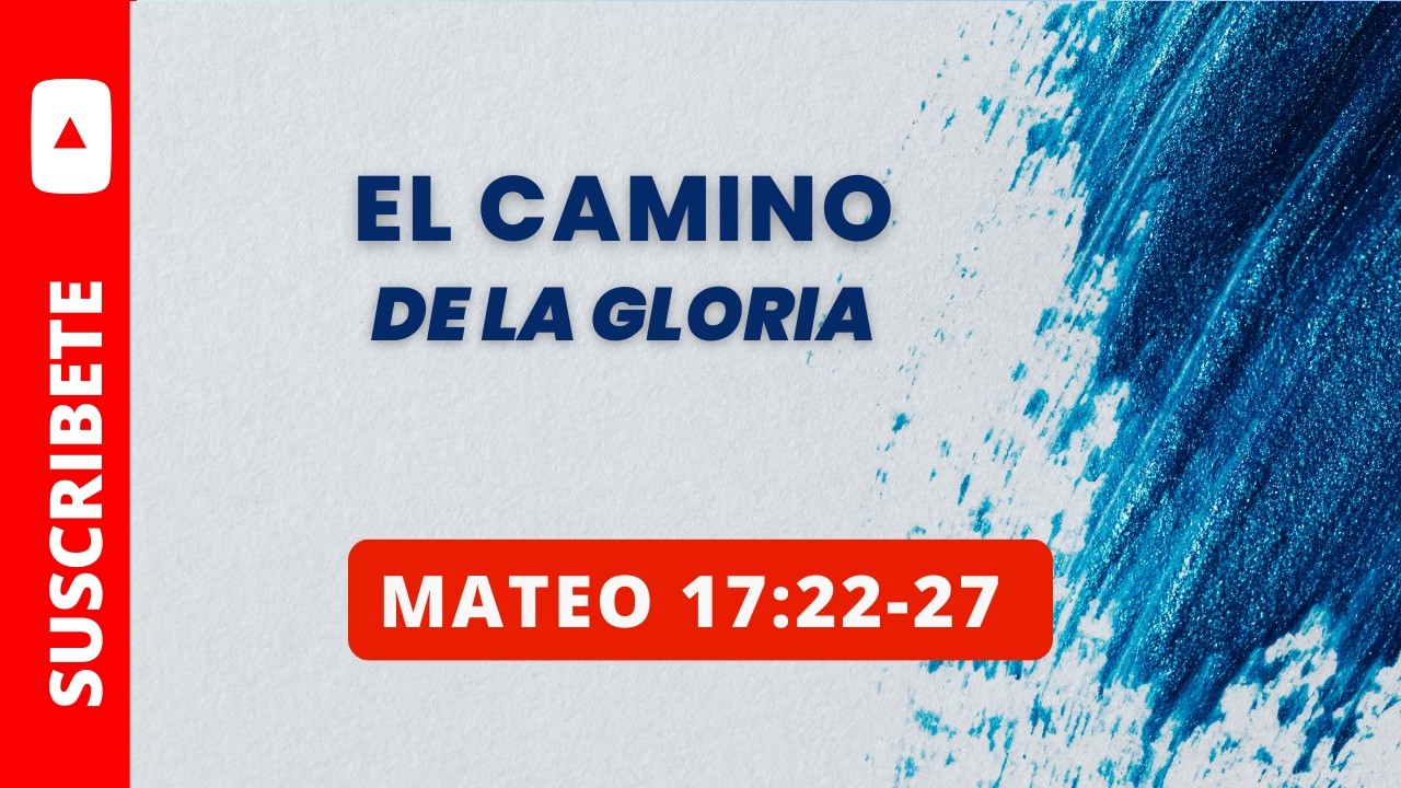 EL CAMINO DE LA GLORIA MATEO 17:22-27 (083)