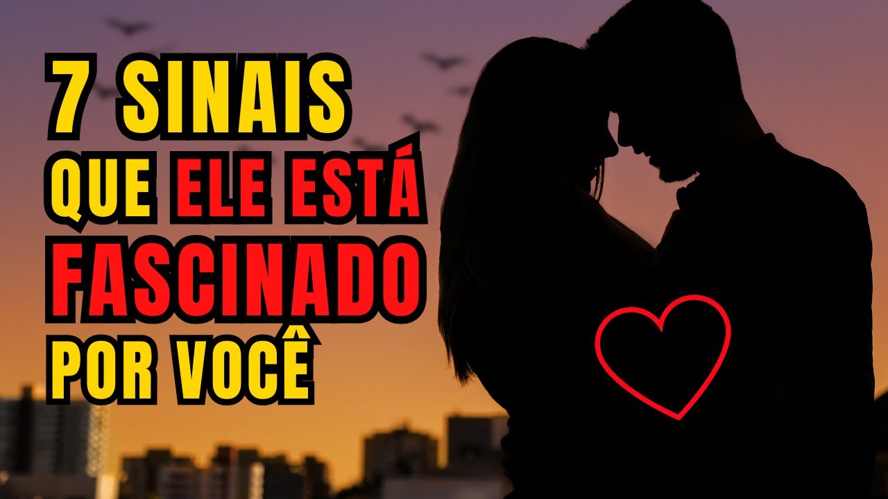 7 SINAIS do AMOR que MOSTRAM que Ele Está FASCINADO por Você