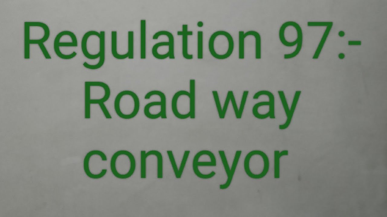 Regulation 97 :- Road way conveyor