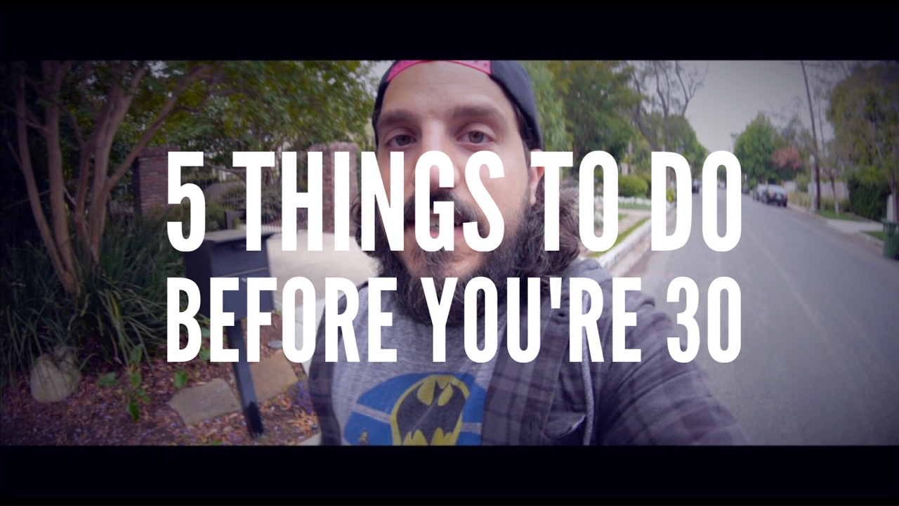 5 THINGS TO DO BEFORE YOU'RE 30