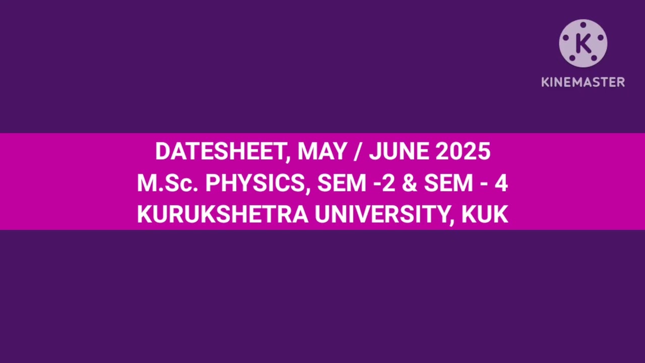 DATESHEET, MAY 2025 || M.Sc. PHYSICS, SEM - 2 & SEM - 4 || KURUKSHETRA UNIVERSITY, KURUKSHETRA ||