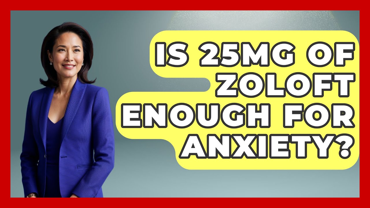 Is 25mg Of Zoloft Enough For Anxiety? - Stress Free Mindset
