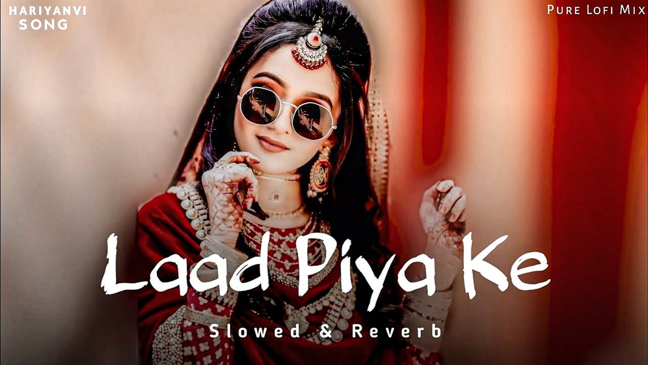 Laad Piya Ke – Lofi | Slowed & Reverb | Sapna Chaudhary & Raju Punjabi | Haryanvi Lofi Song