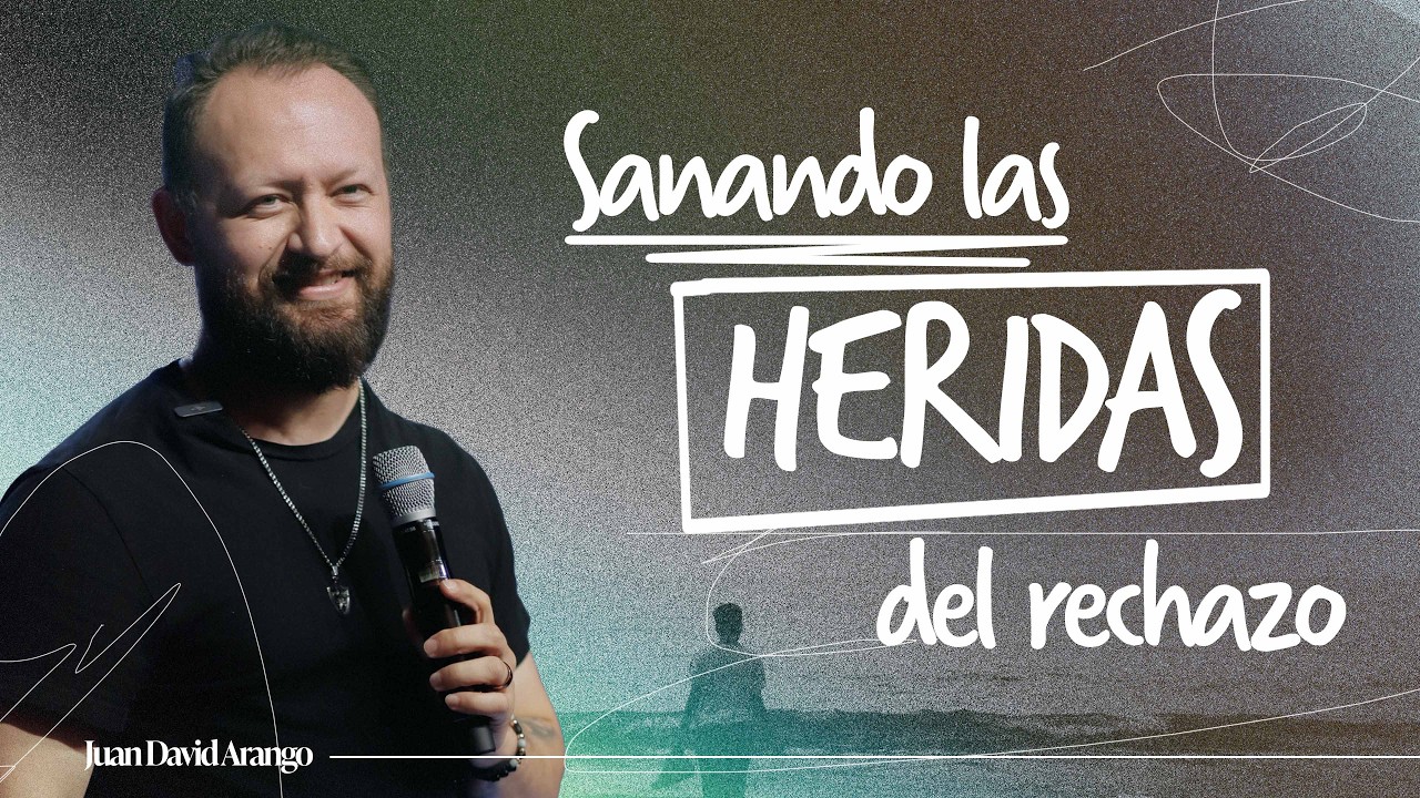 Sanando las heridas del rechazo I Juan David Arango
