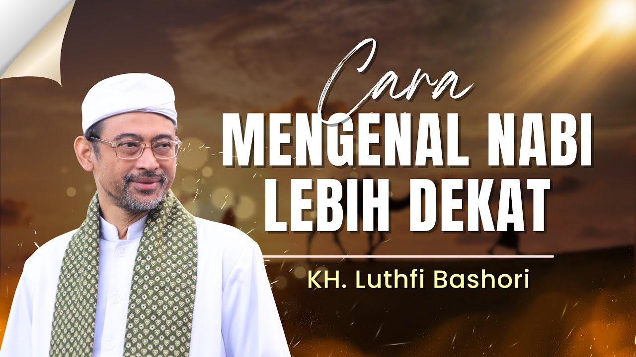 CARA MENGENAL NABI LEBIH DEKAT (KH. Luthfi Bashori)