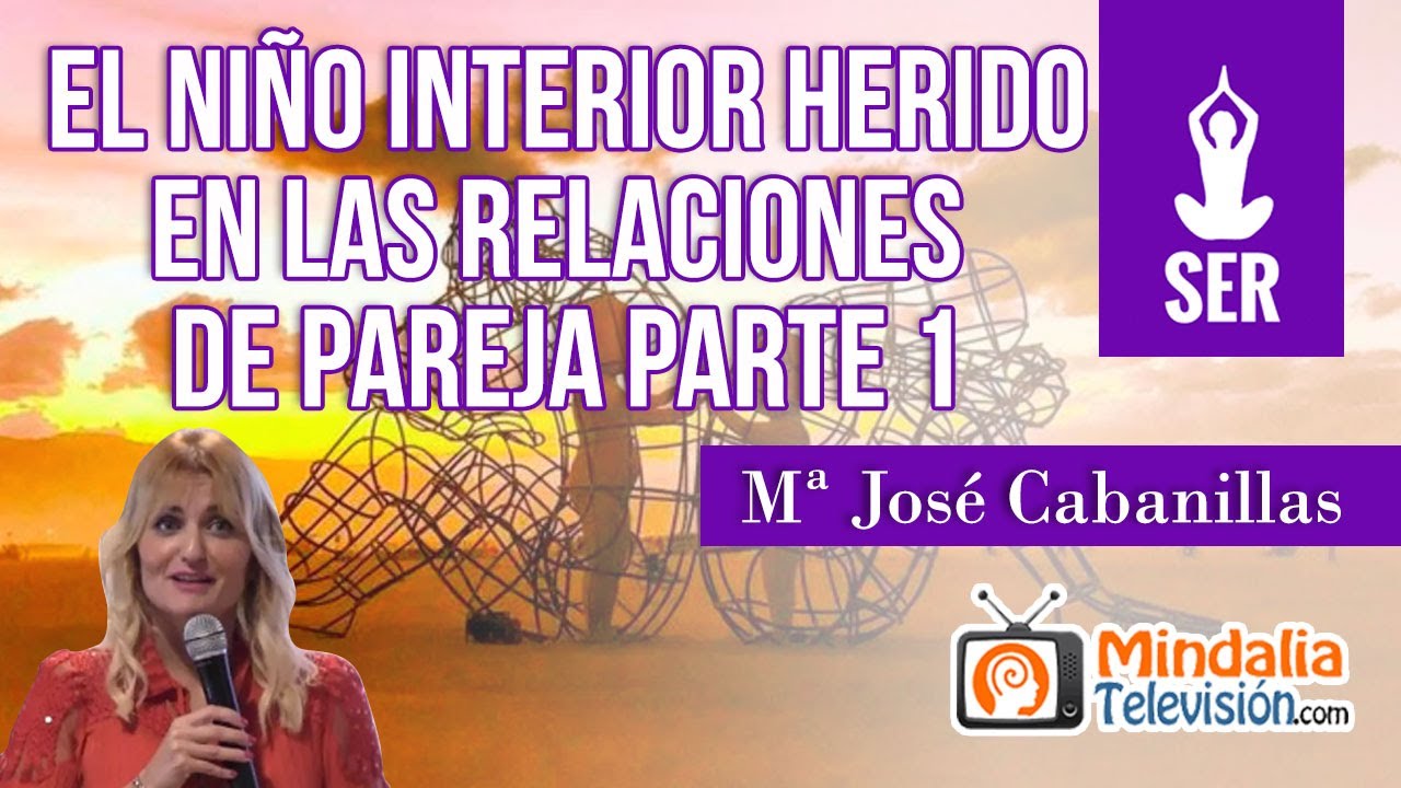 El niño interior herido en las Relaciones de Pareja, por Mª José Cabanillas PARTE 1
