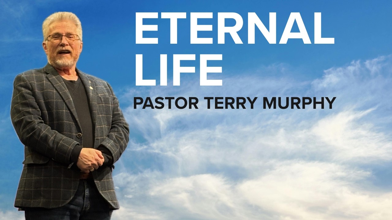 ETERNAL LIFE- Pastor Terry Murphy (Message)