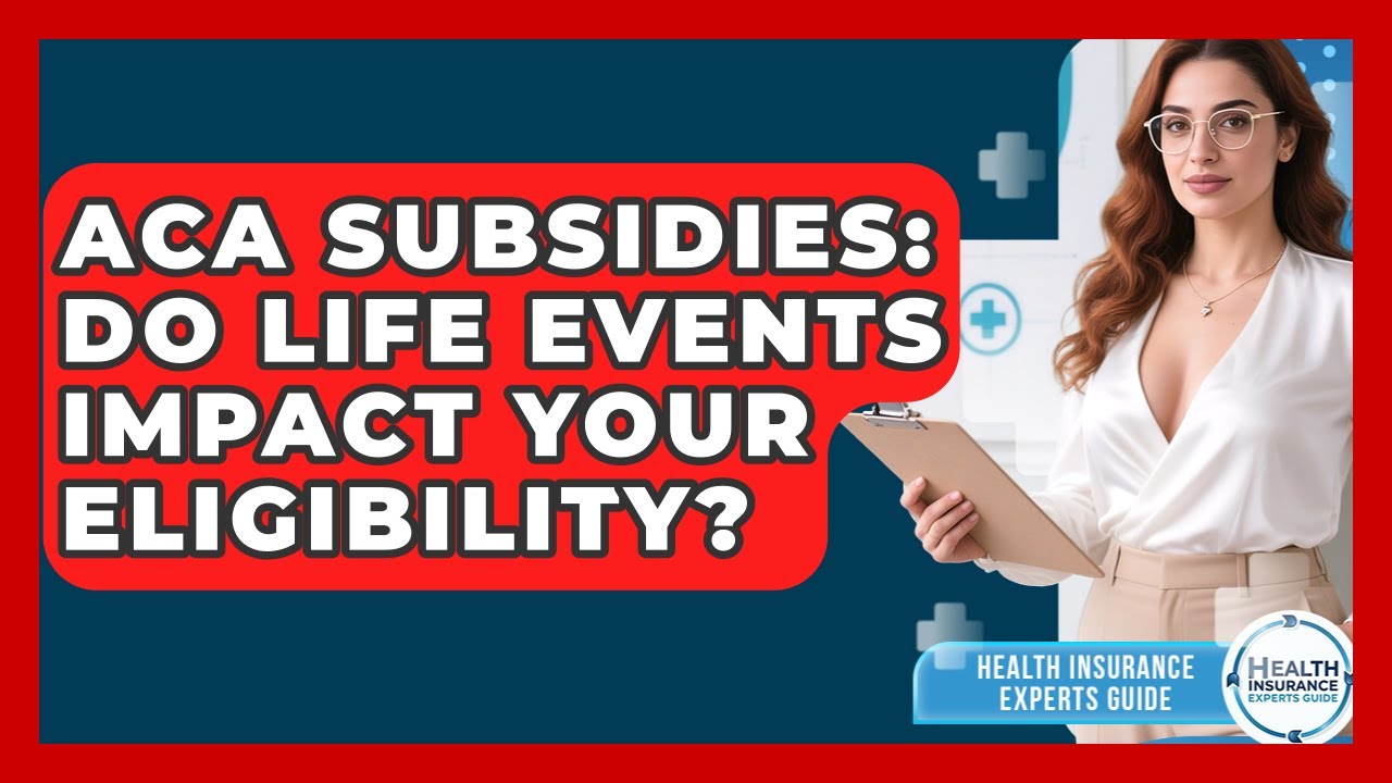 ACA Subsidies: Do Life Events Impact Your Eligibility? - Health Insurance Experts Guide