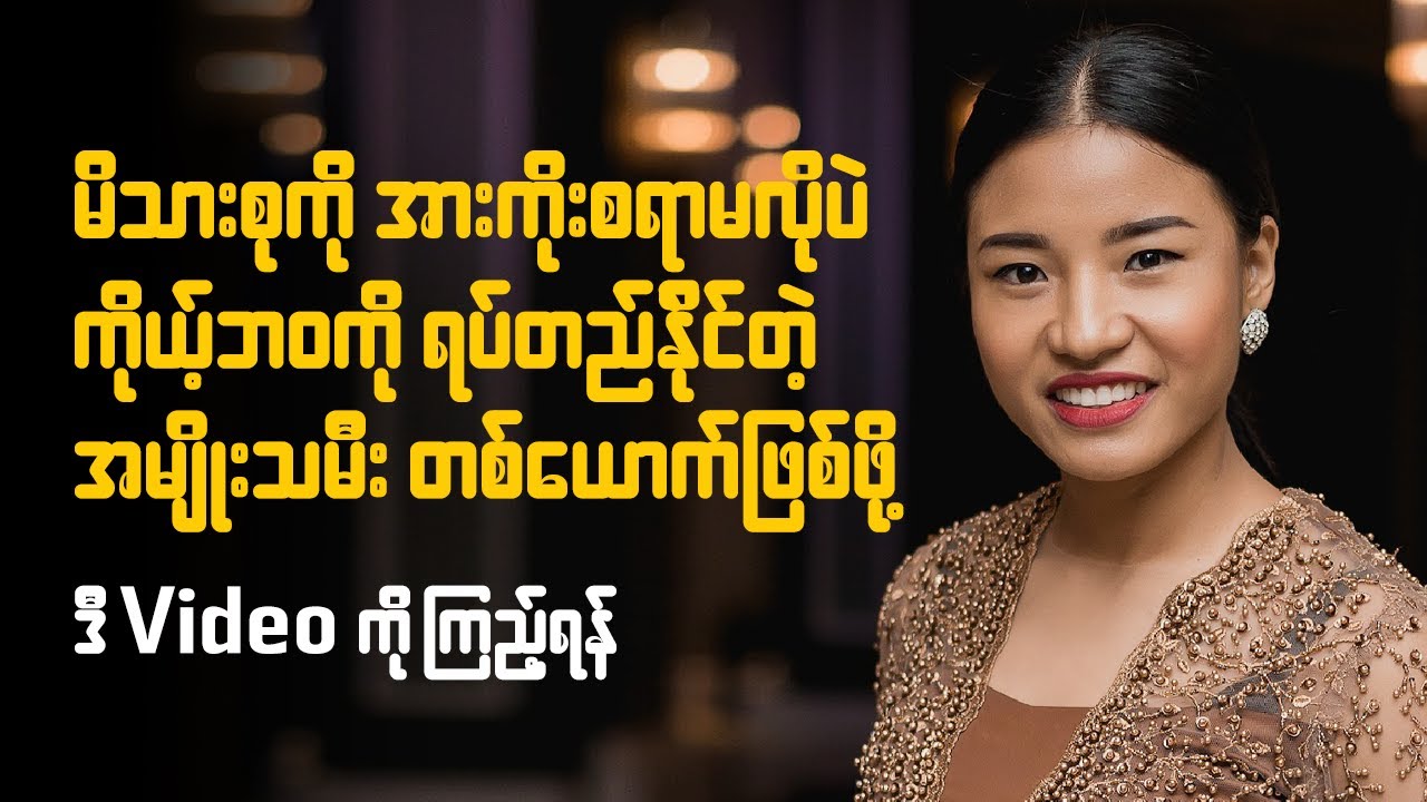 မိသားစုကို အားကိုးစရာမလိုဘဲ ကိုယ့်ဘဝကိုရပ်တည်နိုင်တဲ့အမျိုးသမီးတစ်ယောက်ဖြစ်ဖို့ ဒီ Video ကိုကြည့်ရန်