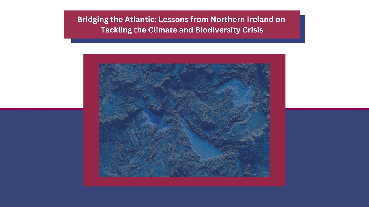 Bridging the Atlantic: Lessons from Northern Ireland on Tackling Climate and Biodiversity Crisis