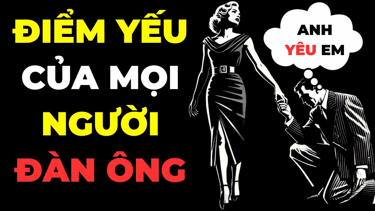 10 ĐIỂM YẾU CỦA ĐÀN ÔNG MÀ MỌI PHỤ NỮ CẦN BIẾT! | Tình Yêu Khắc Kỷ