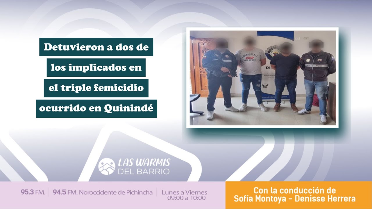 Las Warmis l Detuvieron a dos de los implicados en el triple femicidio ocurrido en Quinindé