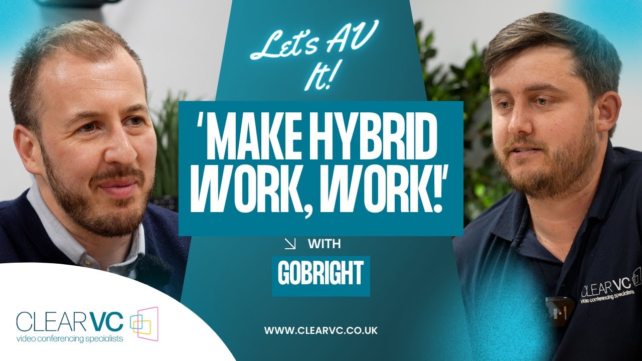Making Hybrid Work... Work! w/ GoBright | ClearVC Let's AV It Podcast