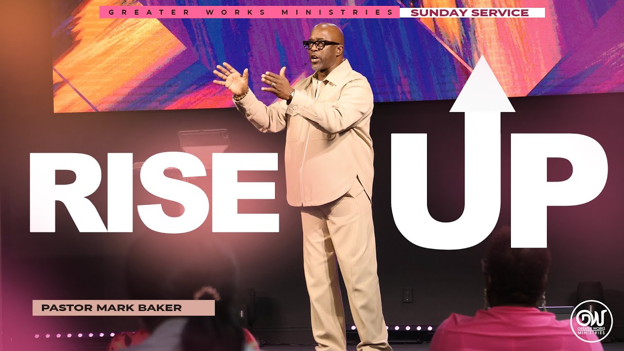 Pastor Mark Baker | Greater Works Ministries | Sunday | Rise Up