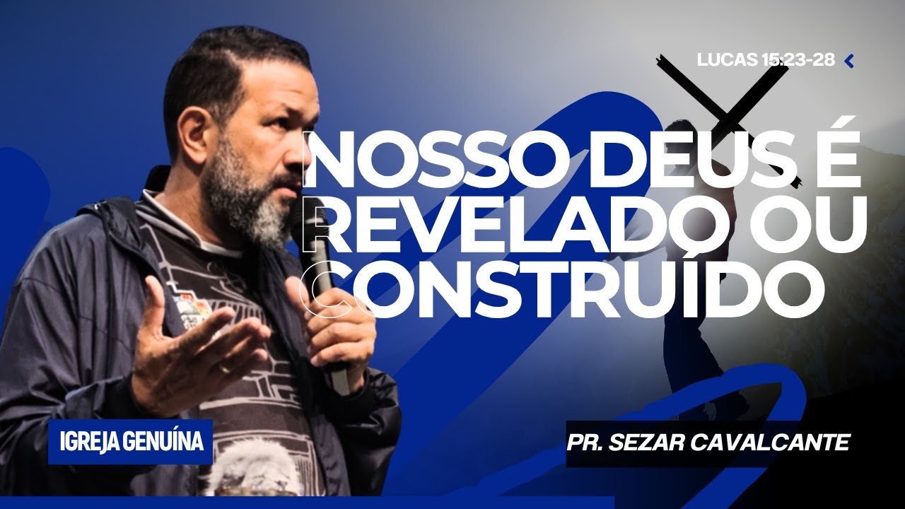 NOSSO DEUS É REVELADO OU CONSTRUÍDO? PR. SEZAR CAVALCANTE