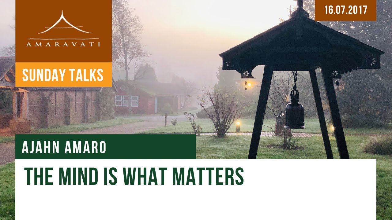 The Mind Is What Matters | Ajahn Amaro | 16.07.2017