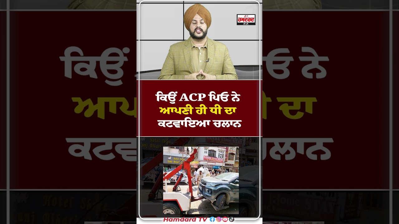 ਕਿਉਂ ACP ਪਿਓ ਨੇ ਆਪਣੀ ਹੀ ਧੀ ਦਾ ਕਟਵਾਇਆ ਚਲਾਨ