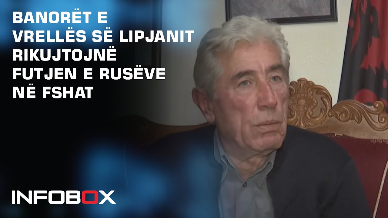 BANORËT E VRELLËS SË LIPJANIT RIKUJTOJNË FUTJEN E RUSËVE NË FSHAT