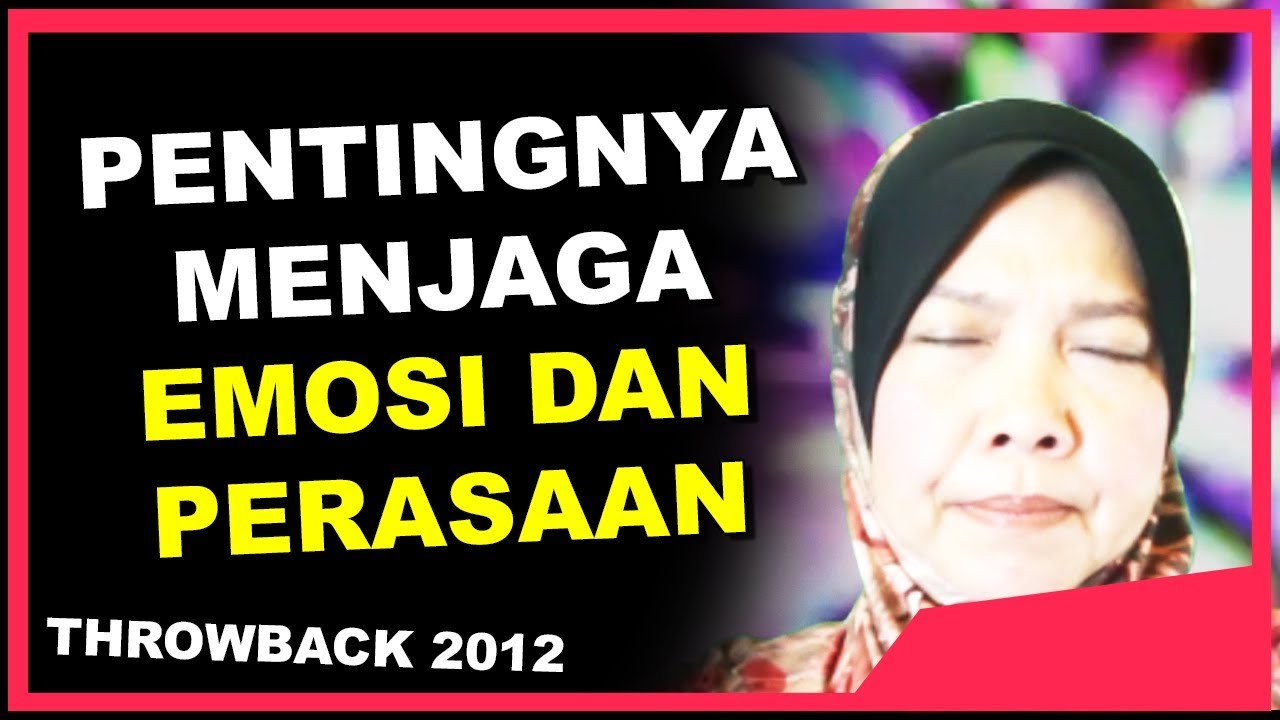 Pentingnya Menjaga Emosi & Perasaan - THROWBACK 2012