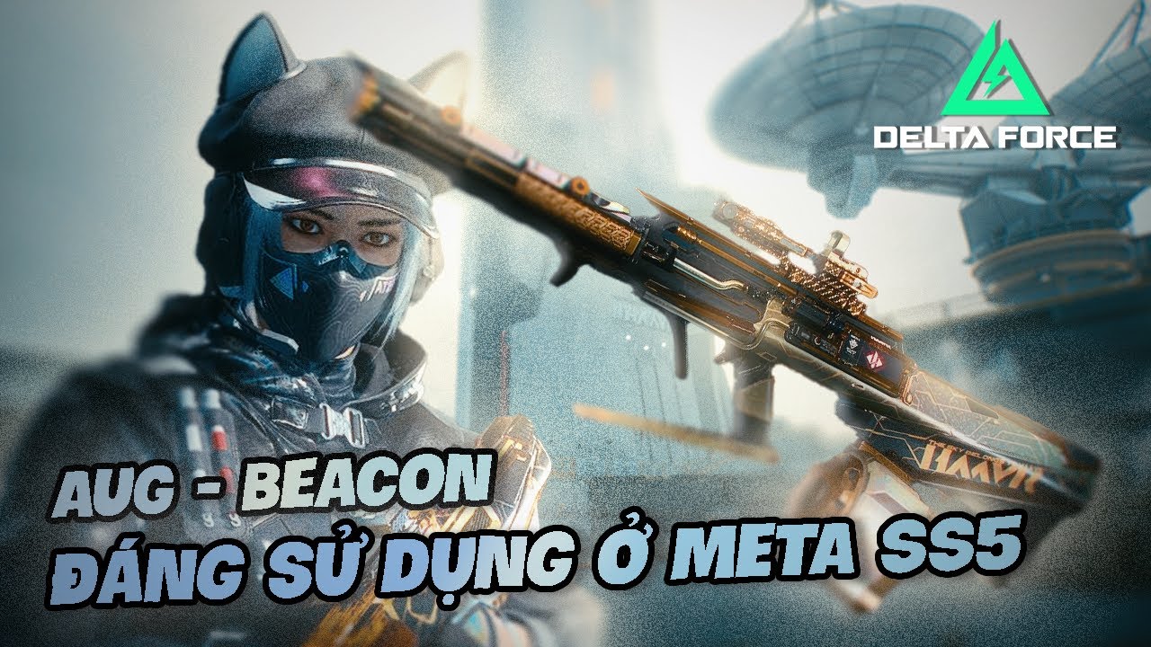 DELTA FORCE: AUG – Build bắn xa/trung cực cháy, dễ gánh team!!!