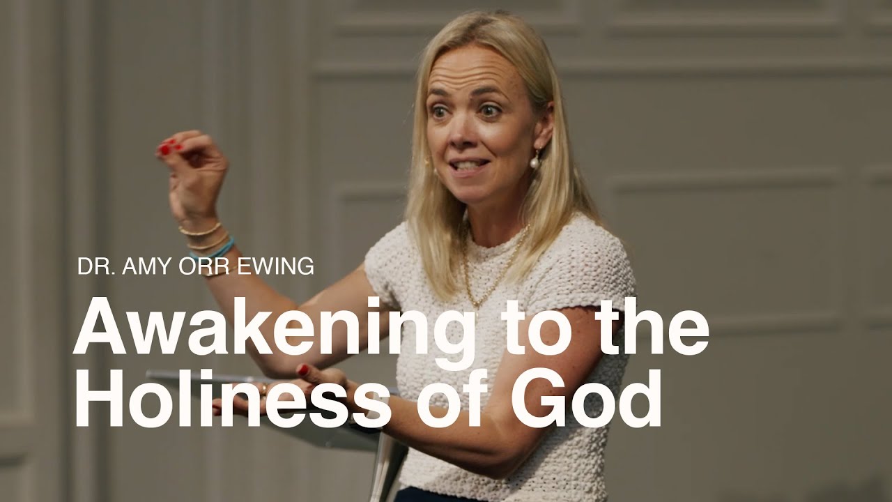 Awakening to the Holiness of God - Dr. Amy Orr Ewing