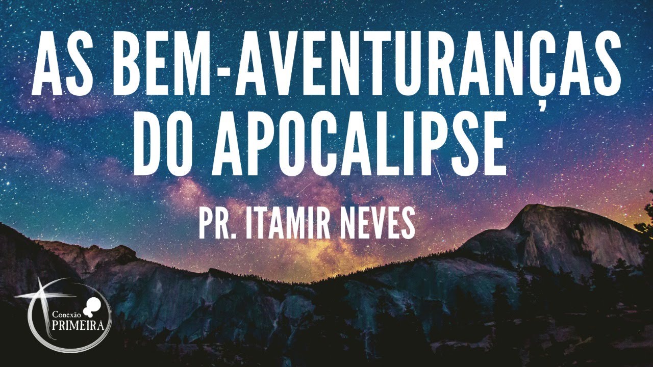 As Bem-Aventuranças do Apocalipse | Pr. Itamir Neves
