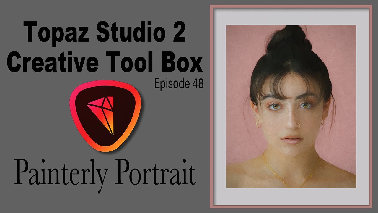 TOPAZ STUDIO 2 (Creative Tool Box Ep. 48) Painterly Portrait...Includes Practice Image...