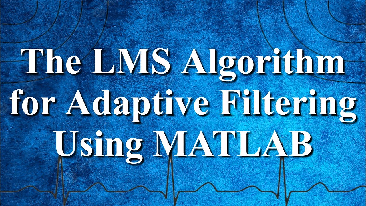 The LMS Algorithm for Adaptive Filtering Using MATLAB | Advanced Digital Signal Processing