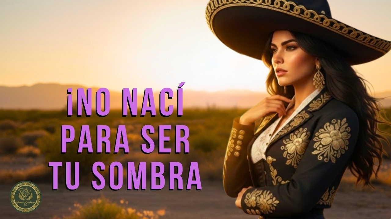 &iexcl;NO NAC&Iacute; PARA SER TU SOMBRA!  Ranchera de Poder Femenino | M&uacute;sica para Decir Adi&oacute;s | Damas Rancheras