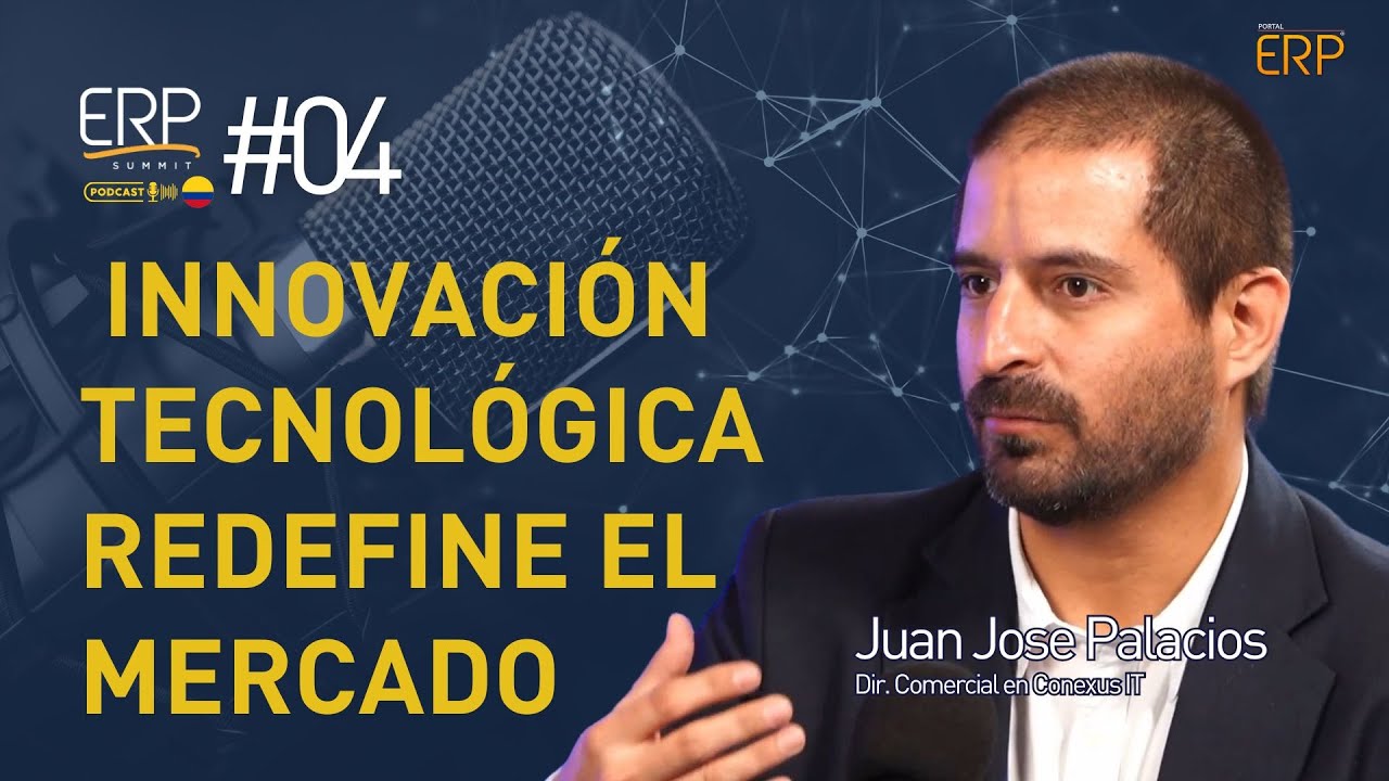 #04 Innovación tecnológica redefine el mercado - com Juan Palacios, Gerente en Conexus