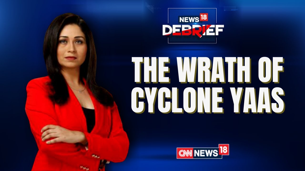 Cyclone Yaas News | Wrath Of 'Yaas' In Bengal | Cyclone Yaas Update | News18 Debrief | CNN News18
