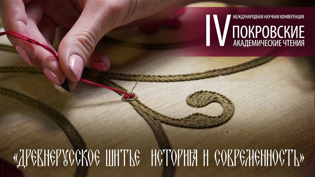 IV Покровские Академические чтения. «Древнерусское шитье – история и современность»