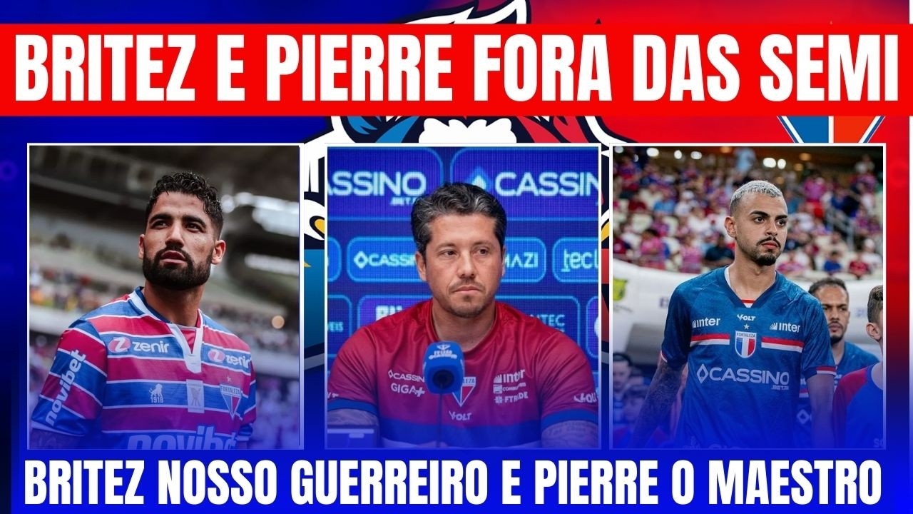 BRITEZ E PIERRE NÂO DEVEM JOGAR AS SEMIS // FORTALEZA TEM QUE PENSAR NO FUTURO