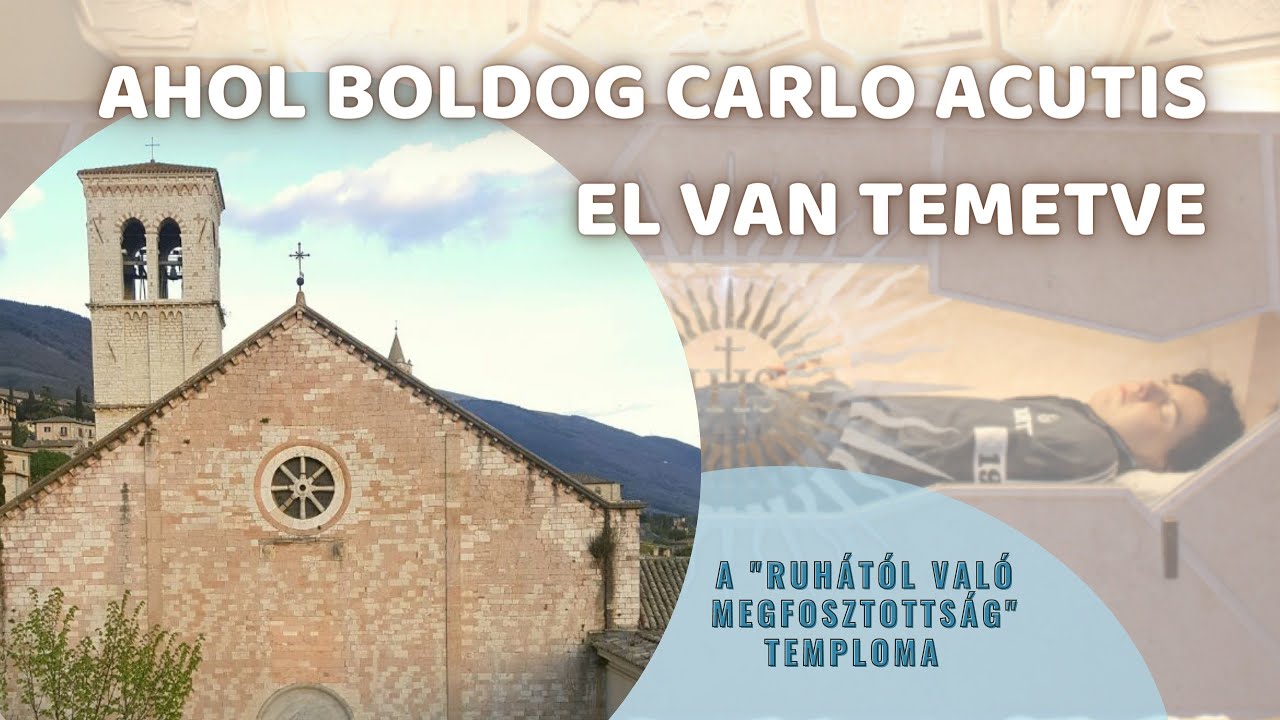 Ahol Boldog Carlo Acutis el van temetve - a 