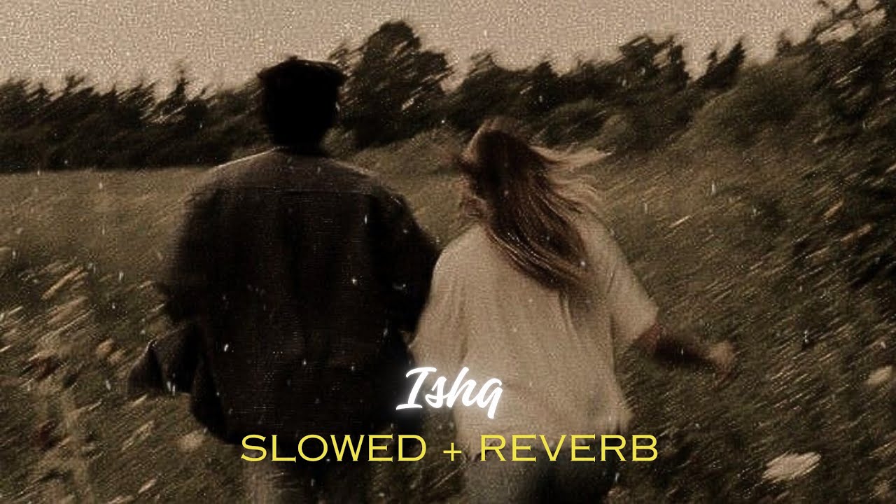 ishq ( slowed + reverb)