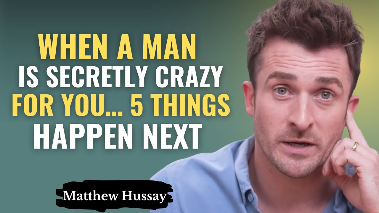 WHEN A MAN IS SECRETLY CRAZY FOR YOU… 5 THINGS HAPPEN NEXT | MATTHEW HUSSEY
