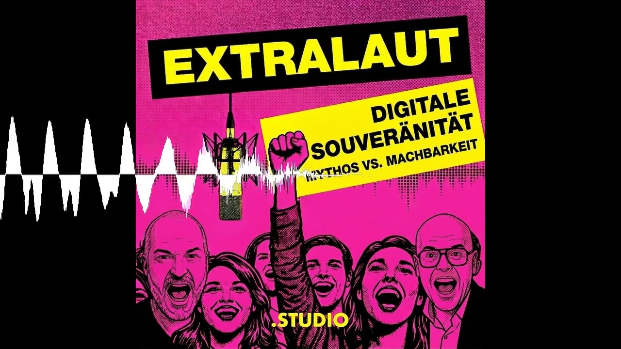 Digitale Souveränität - Mythos vs. Machbarkeit - EXTRALAUT – Mehr Digital, mehr Mut, mehr Zukunft.