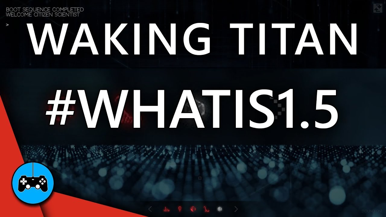 Waking Titan: #WHATIS1.5 | GAMES