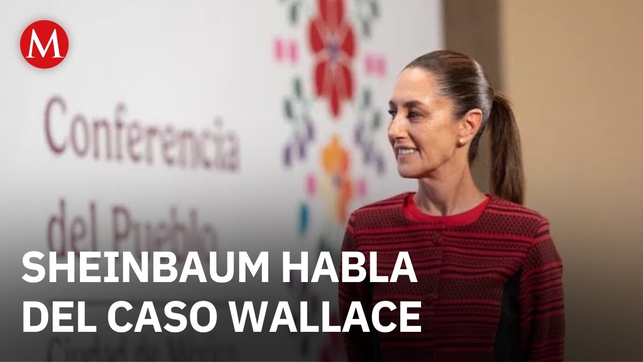 Sheinbaum pide que se revise el caso Wallace; &ldquo;much&iacute;simos cuestionamientos&rdquo;