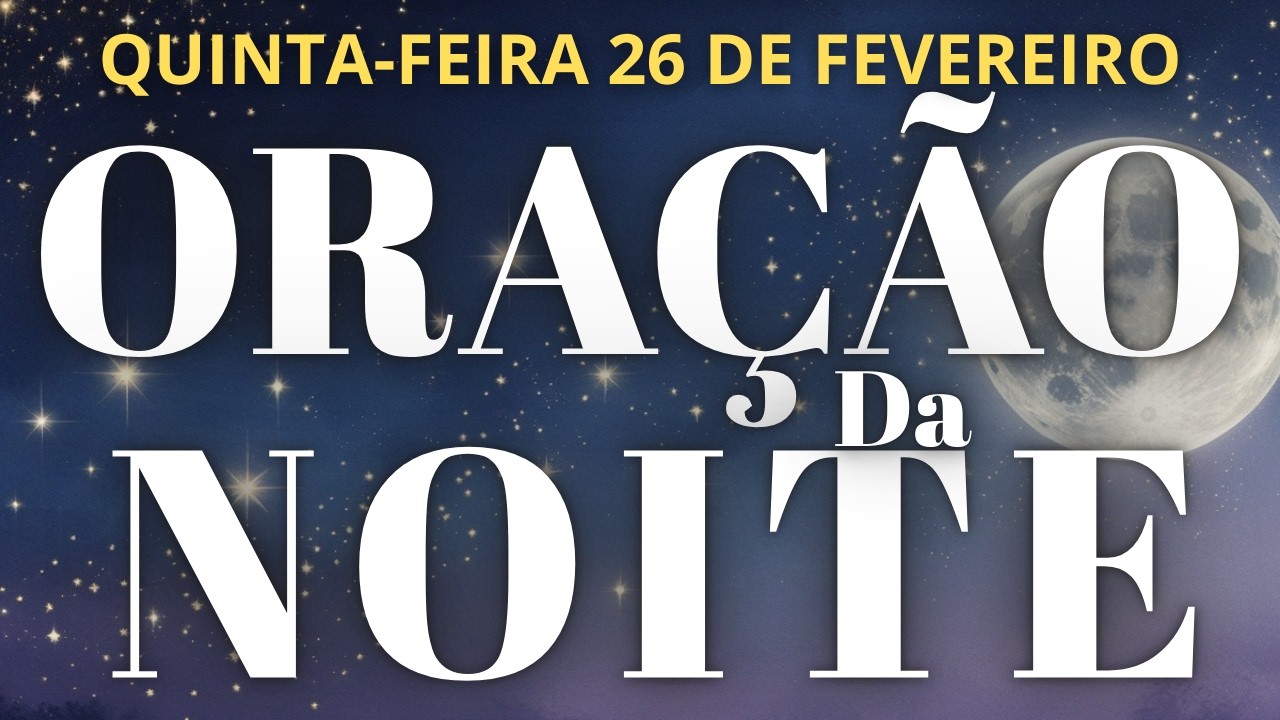 ORAÇÃO DA NOITE 26 DE FEVEREIRO DE 2026 COM O SALMO 23 E SALMO 91